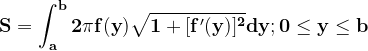 \dpi{120} \mathbf{S=\int_{a}^{b}2\pi f(y)\sqrt{1+[f'(y)]^{2}}dy};\mathbf{0\leq y\leq b}